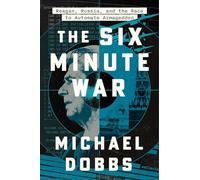 The Six Minute War: Reagan, Russia and the Race to Automate Armageddon