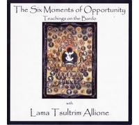 The Six Moments of Opportunity: Teachings on the Bardo