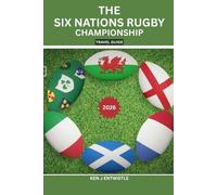THE SIX NATIONS RUGBY CHAMPIONSHIP TRAVEL GUIDE 2026: Stadium Cities, Matchday Secrets, Fan Traditions, Travel Planning & Cultural Experiences ... France, Ireland, Italy, Scotland & Wales