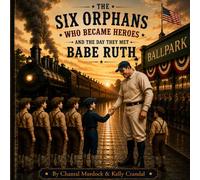 The Six Orphans Who Became Heroes: And the Day They Met Babe Ruth