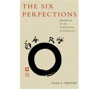 The Six Perfections by Wright Dale David B. and Mary H. Gamble Distinguished Professor of Religious Studies and Asian Studies David B. and Mary H. Gamble Dale Wright (Auteur)