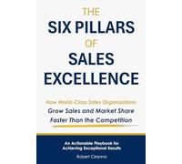 The Six Pillars of Sales Excellence: How World-Class Sales Organizations Grow Profit and Market Share Faster Than the Competition