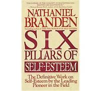 Six Pillars of Self-Esteem: The Definitive Work on Self-Esteem by the Leading Pioneer in the Field