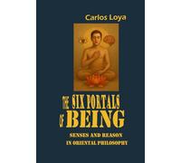 THE SIX PORTALS OF BEING. SENSES AND REASON IN ORIENTAL PHILOSOPHY