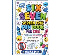 The Six-Seven Screen Free Fun Book for Kids: Funny Puzzles, Silly Challenges, Games, Jokes, and Creative Activities Inspired by the Viral Trend Kids Can’t Stop Saying