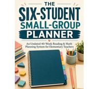 The Six-Student Small-Group Planner: An Undated 40-Week Reading & Math Planning System for Elementary Teachers