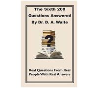The Sixth 200 Question Answered By Dr. D.A. Waite