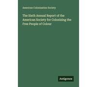 The Sixth Annual Report of the American Society for Colonizing the Free People of Colour