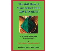 The Sixth Book Of Moses Called Good Government!: (The Primary Missing Book In The Holy Bible!) B&w Edition!