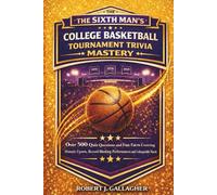 THE SIXTH MAN’S HANDBOOK OF COLLEGE BASKETBALL TOURNAMENT TRIVIA MASTERY: Over 500 Quiz Questions and Fun Facts Covering Historic Upsets, Record-Breaking Performances and Unforgettable March
