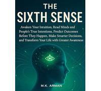 The Sixth Sense: Awaken Your Intuition, Read Minds and People’s True Intentions, Predict Outcomes Before They Happen, Make Smarter Decisions, and Transform Your Life with Greater Awareness