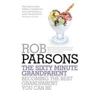 The Sixty Minute Grandparent: Becoming the Best Grandparent You Can Be (Sixtyminute Series) Parsons, Rob (Auteur)