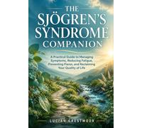 The Sjögren's Syndrome Companion: A Practical Guide to Managing Symptoms, Reducing Fatigue, Preventing Flares, and Reclaiming Your Quality of Life