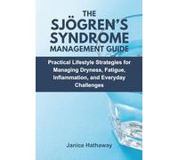 The Sjogren's Syndrome Management Guide: Practical Lifestyle Strategies for Managing Dryness, Fatigue, Inflammation, and Everyday Challenges