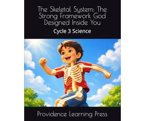 The Skeletal System: The Strong Framework God Designed Inside You: Cycle 3 Science