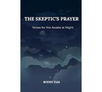 The Skeptic’s Prayer: Notes for the Awake at Night