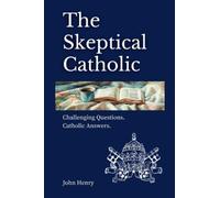 The Skeptical Catholic: Challenging Questions. Catholic Answers.