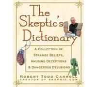 The Skeptic's Dictionary: A Collection of Strange Beliefs, Amusing Deceptions, and Dangerous Delusions Carroll, Robert T. (Auteur)