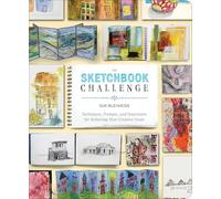 The Sketchbook Challenge: Techniques, Prompts, and Inspiration for Achieving Your Creative Goals