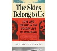 The Skies Belong to Us: Love and Terror in the Golden Age of Hijacking - [Version Originale] Brendan I Koerner (Auteur)