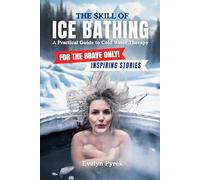 The Skill of Bathing - A Practical Guide to Cold Water Therapy: For the Brave Only - Includes Inspiring Stories of Ice Bathers`