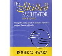 The Skilled Facilitator: A Comprehensive Resource for Consultants, Facilitators, Managers, Trainers, and Coaches