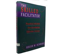 The Skilled Facilitator: Practical Wisdom for Developing Effective Groups