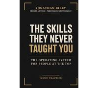 The Skills They Never Taught You: The Operating System for People at the Top