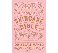 The Skincare Bible: Your essential guide to radiant, clear skin at any age from an expert dermatologist
