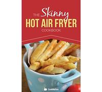 The Skinny Hot Air Fryer Cookbook: Delicious & Simple Meals For Your Hot Air Fryer: Discover the Healthier Way To Fry!