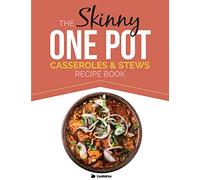 The Skinny One-Pot, Casseroles & Stews Recipe Book: Simple & Delicious, One-Pot Meals. All Under 300, 400 & 500 Calories
