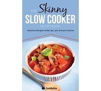 The Skinny Slow Cooker Recipe Book: Delicious Recipes Under 300, 400 And 500 Calories
