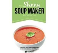 The Skinny Soup Maker Recipe Book: Delicious Low Calorie, Healthy and Simple Soup Machine Recipes Under 100, 200 and 300 Calories. Perfect For Any Diet and Weight Loss Plan. Cooknation (Auteur)