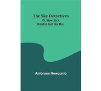 The Sky Detectives Or How Jack Ralston Got His Man - Ambrose Newcomb - Alpha Editions - Livre en Anglais Ambrose NewcombAmbrose Newcomb (Auteur)