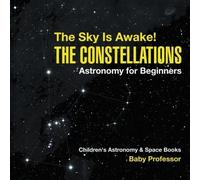 The Sky Is Awake! The Constellations - Astronomy For Beginners Children's Astronomy & Space Books