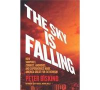 The Sky Is Falling : How Vampires, Zombies, Androids, and Superheroes Made America Great for Extremism Peter Biskind (Auteur)
