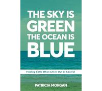 The Sky Is Green The Ocean Is Blue: Finding Calm When Life Is Out of Control
