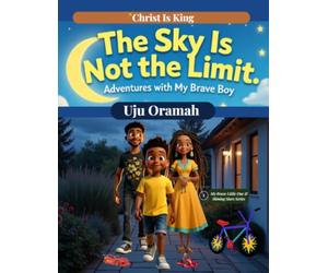 The Sky Is Not the Limit - Adventures with My Brave Boy: A Joyful Journey of Curiosity, Imagination, and the Courage to Dream Big