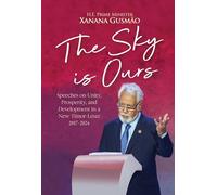 The Sky is Ours: Speeches on Unity, Prosperity, and Development in a New Timor-Leste, 2017-2024
