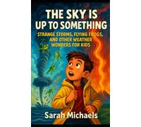 The Sky Is Up to Something: Strange Storms, Flying Frogs, and Other Weather Wonders for Kids