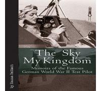 The Sky My Kingdom: Memoirs of the Famous German World War II Test Pilot by Reitch, Hanna (2009) Hardcover