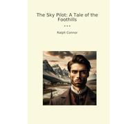 The Sky Pilot: A Tale of the Foothills