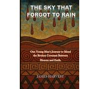 THE SKY THAT FORGOT TO RAIN: One Young Man’s Journey to Mend the Broken Covenant Between Heaven and Earth.