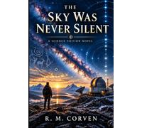 The Sky Was Never Silent: A Science Fiction Novel