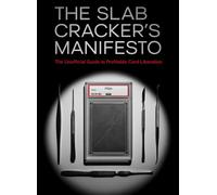 THE SLAB CRACKER'S MANIFESTO: The Unofficial Guide to Identifying Undergraded Cards, Safely Removing Them from Slabs, and Resubmitting for Profit