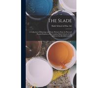 The Slade; A Collection Of Drawings And Some Pictures Done By Past And Present Students Of The London Slade School Of Art, Mdcccxciii-Mdcccvii