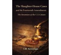 The Slaughter-House Cases and the Fourteenth Amendment:: The Invention of the U.S. Citizen