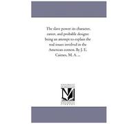 The Slave Power: Its Character, Career, And Probable Designs: Being An Attempt To Explain The Real Issues Involved In The American Contest. By J. E. Cairnes, M. A. ...
