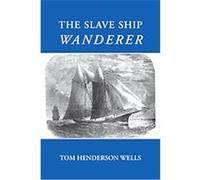The Slave Ship Wanderer Tom Henderson Wells (Auteur)
