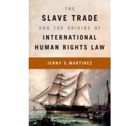 The Slave Trade and the Origins of International Human Rights Law Jenny S. Martinez Jenny S Martinez (Auteur)